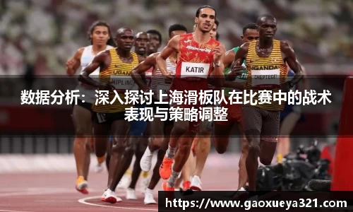 数据分析：深入探讨上海滑板队在比赛中的战术表现与策略调整