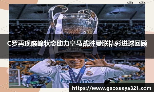 C罗再现巅峰状态助力皇马战胜曼联精彩进球回顾