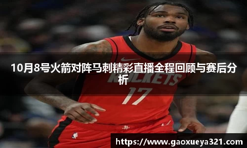 10月8号火箭对阵马刺精彩直播全程回顾与赛后分析